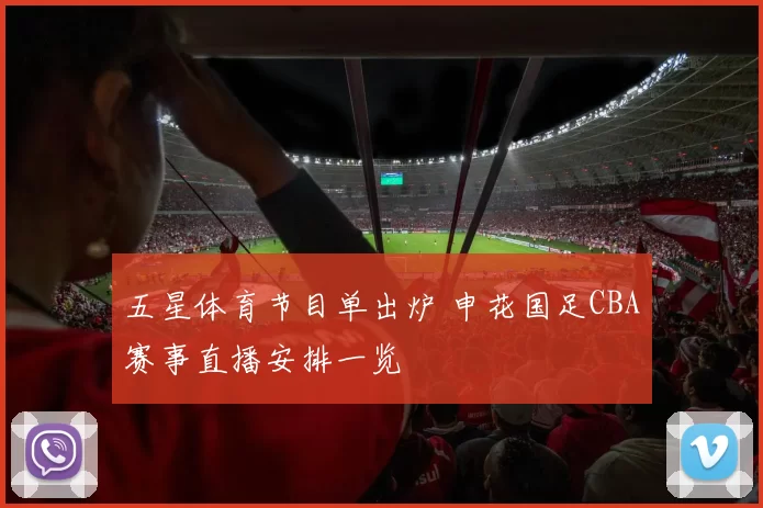 五星体育节目单出炉 申花国足CBA赛事直播安排一览