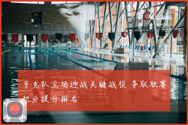 亨克队主场迎战关键战役 争取联赛积分提升排名