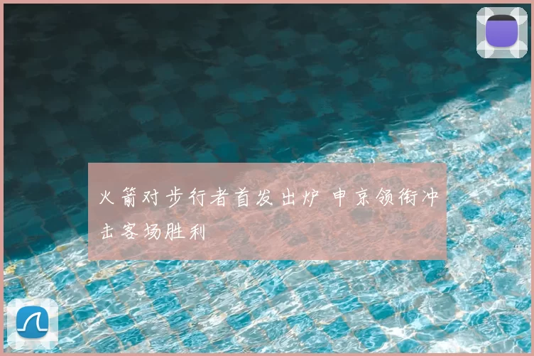 火箭对步行者首发出炉 申京领衔冲击客场胜利