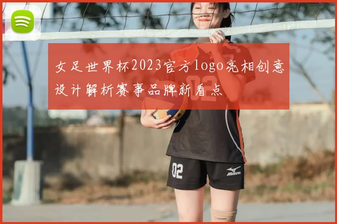 女足世界杯2023官方logo亮相创意设计解析赛事品牌新看点
