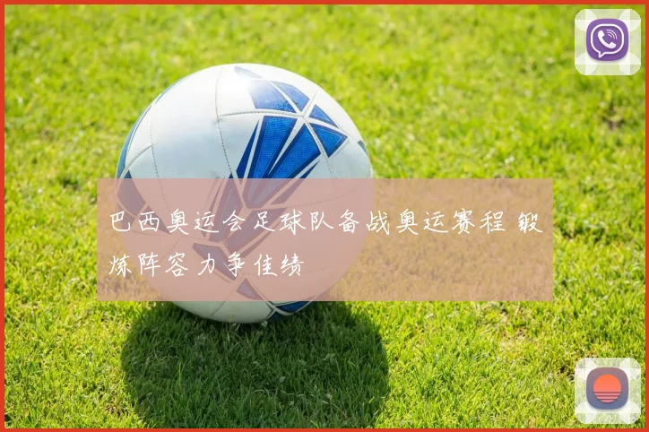 巴西奥运会足球队备战奥运赛程 锻炼阵容力争佳绩