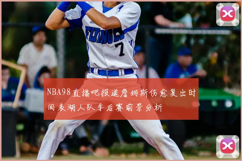 NBA98直播吧报道詹姆斯伤愈复出时间表湖人队季后赛前景分析